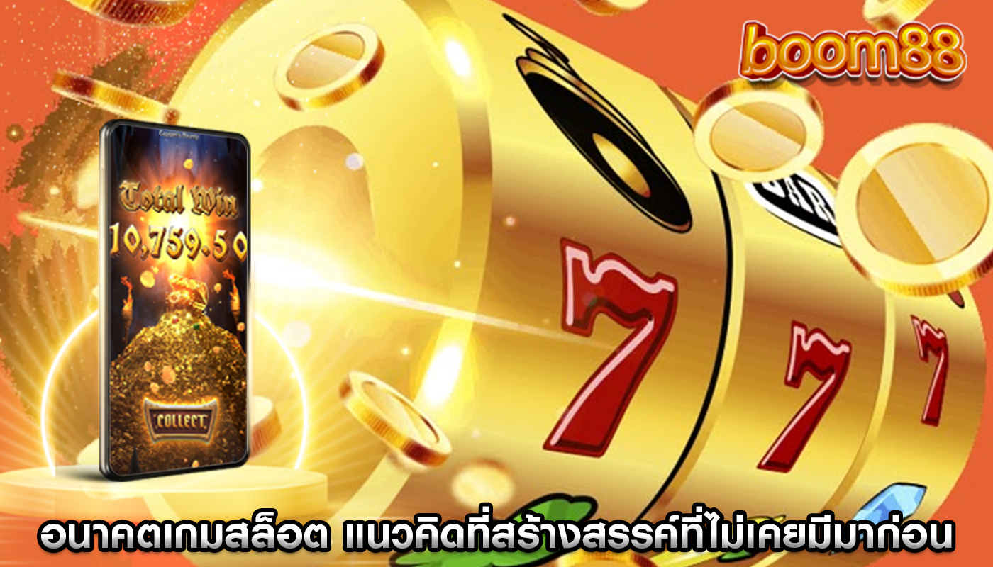 อนาคตเกมสล็อต แนวคิดที่สร้างสรรค์ที่ไม่เคยมีมาก่อน