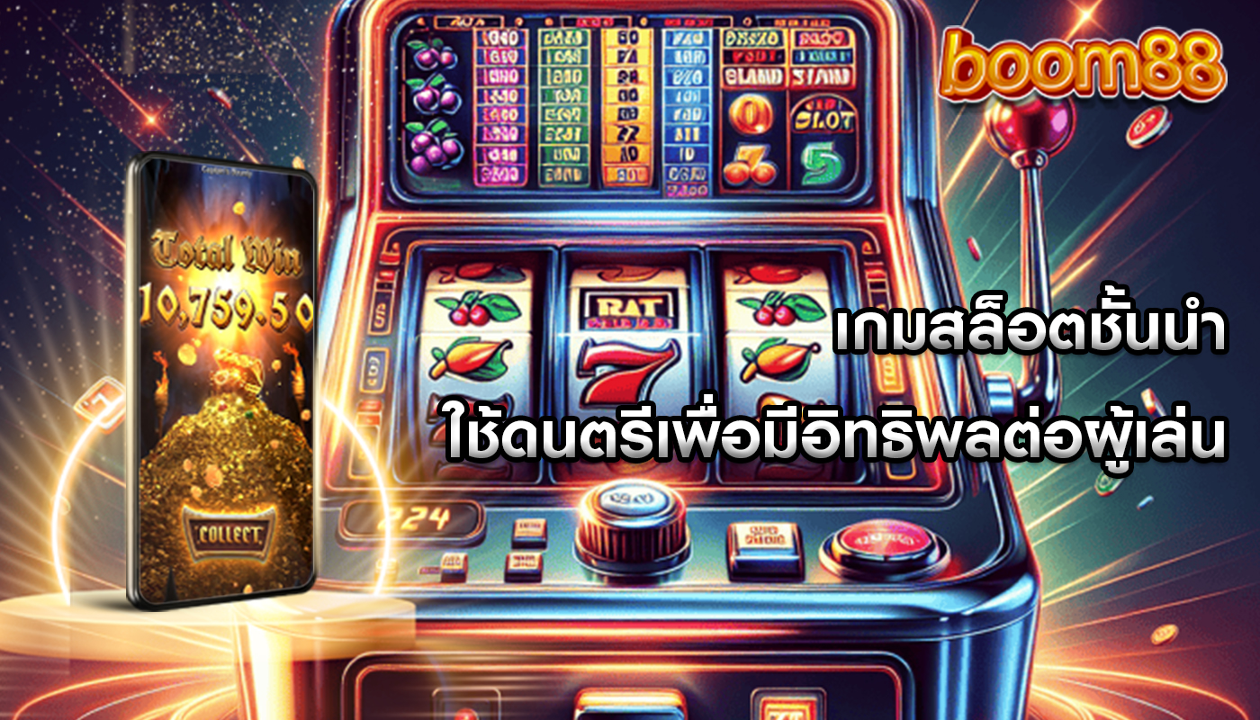เกมสล็อตชั้นนำ ใช้ดนตรีเพื่อมีอิทธิพลต่อผู้เล่น