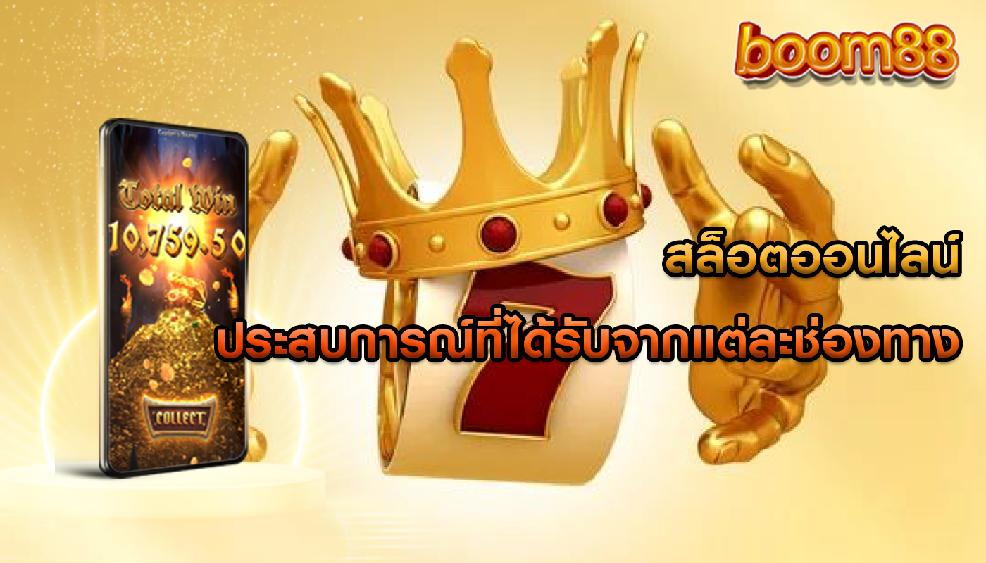 สล็อตออนไลน์ ประสบการณ์ที่ได้รับจากแต่ละช่องทาง