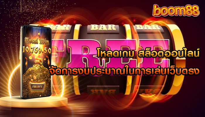โหลดเกม สล็อตออนไลน์ จัดการงบประมาณในการเล่นเว็บตรง