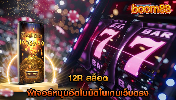 12r สล็อต ฟีเจอร์หมุนอัตโนมัติในเกมเว็บตรง