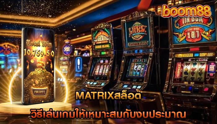 matrixสล็อต วิธีเล่นเกมให้เหมาะสมกับงบประมาณ