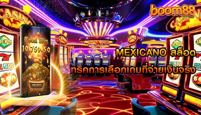 mexicano สล็อต ทริคการเลือกเกมที่จ่ายเงินจริง
