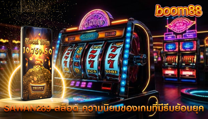 sawan289 สล็อต ความนิยมของเกมที่มีธีมย้อนยุค