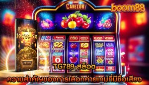 tg789 สล็อต ความสำคัญของการเลือกค่ายเกมที่มีชื่อเสียง