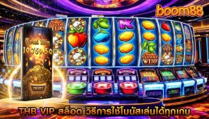 thb vip สล็อต วิธีการใช้โบนัสเล่นได้ทุกเกม